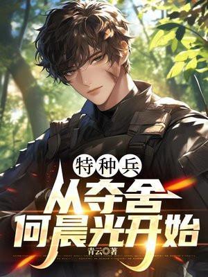 特种兵从夺舍何晨光开始青云