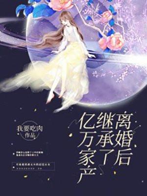 离婚后继承了亿万家产短剧